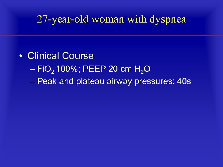 27 year old woman with dyspnea • Clinical Course – Fi. O 2 100%;