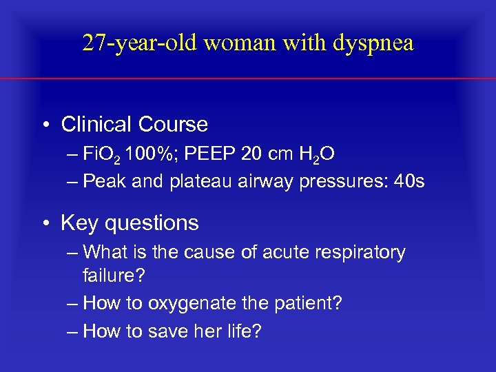 27 year old woman with dyspnea • Clinical Course – Fi. O 2 100%;
