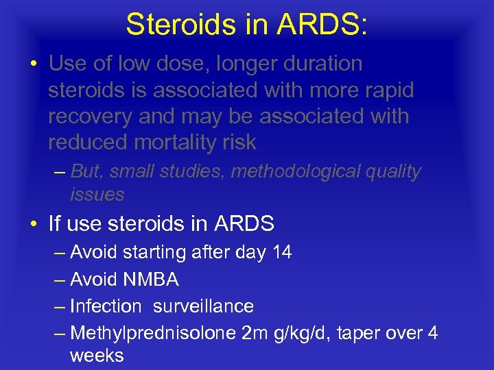 Steroids in ARDS: • Use of low dose, longer duration steroids is associated with