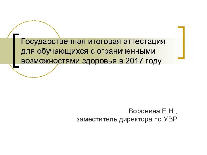 Государственная итоговая аттестация для обучающихся с ограниченными возможностями здоровья в 2017 году Воронина Е.