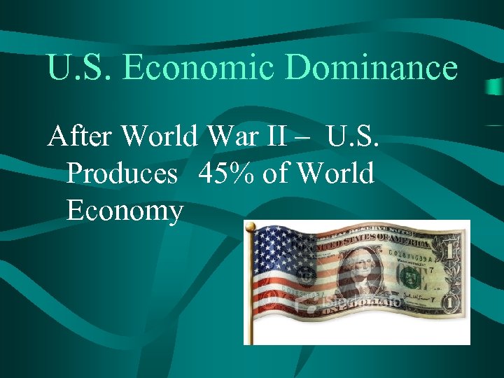 U. S. Economic Dominance After World War II – U. S. Produces 45% of