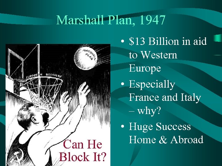 Marshall Plan, 1947 • $13 Billion in aid to Western Europe • Especially France