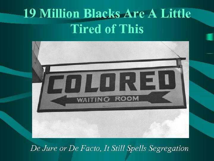 19 Million Blacks Are A Little Tired of This De Jure or De Facto,