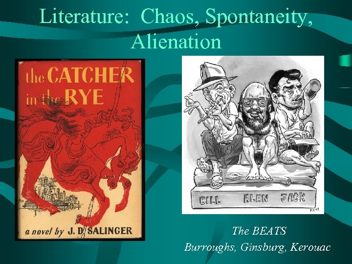 Literature: Chaos, Spontaneity, Alienation The BEATS Burroughs, Ginsburg, Kerouac 