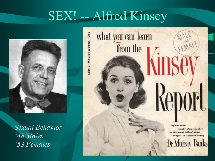 SEX! -- Alfred Kinsey Sexual Behavior ’ 48 Males ’ 53 Females 