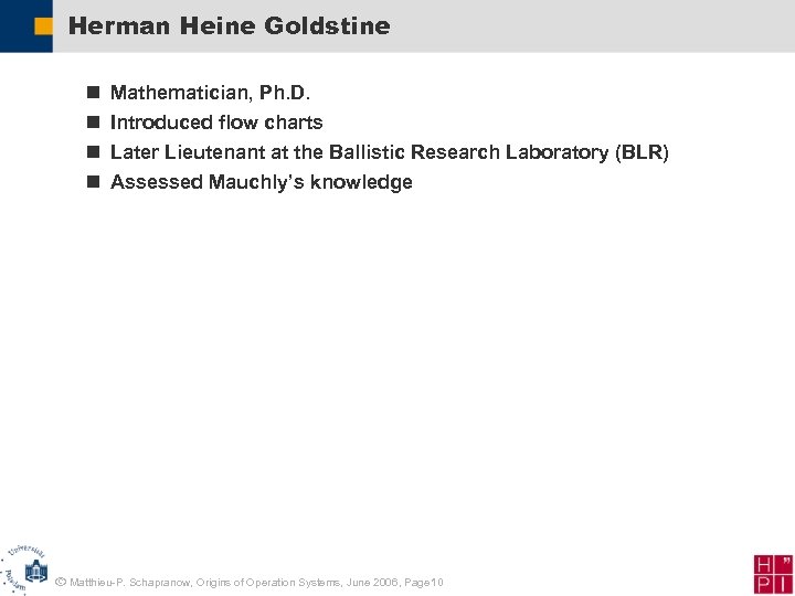 Herman Heine Goldstine n n Mathematician, Ph. D. Introduced flow charts Later Lieutenant at