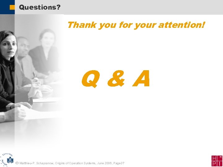 Questions? Thank you for your attention! Q&A ã Matthieu-P. Schapranow, Origins of Operation Systems,