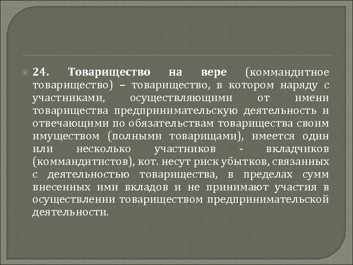  24. Товарищество на вере (коммандитное товарищество) – товарищество, в котором наряду с участниками,