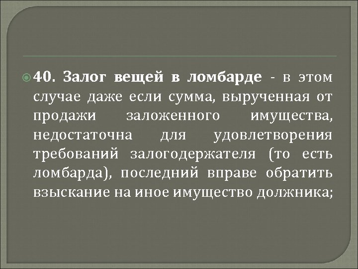  40. Залог вещей в ломбарде - в этом случае даже если сумма, вырученная