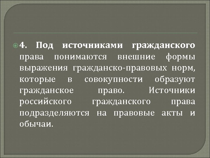  4. Под источниками гражданского права понимаются внешние формы выражения гражданско-правовых норм, которые в