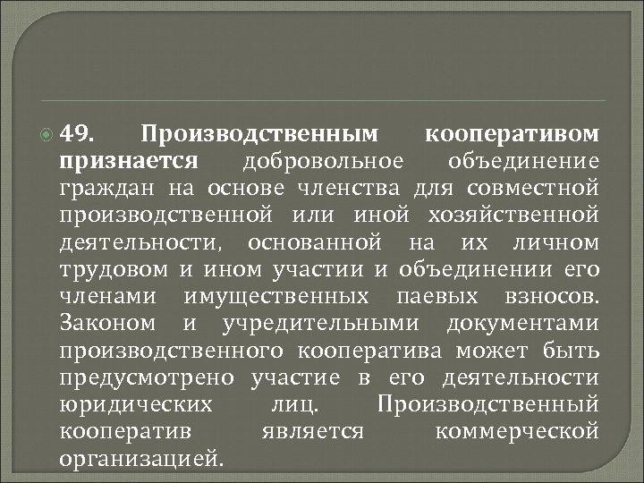  49. Производственным кооперативом признается добровольное объединение граждан на основе членства для совместной производственной