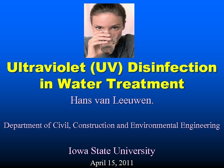 Ultraviolet (UV) Disinfection in Water Treatment Hans van Leeuwen. Department of Civil, Construction and