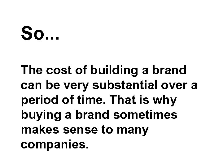 So. . . The cost of building a brand can be very substantial over