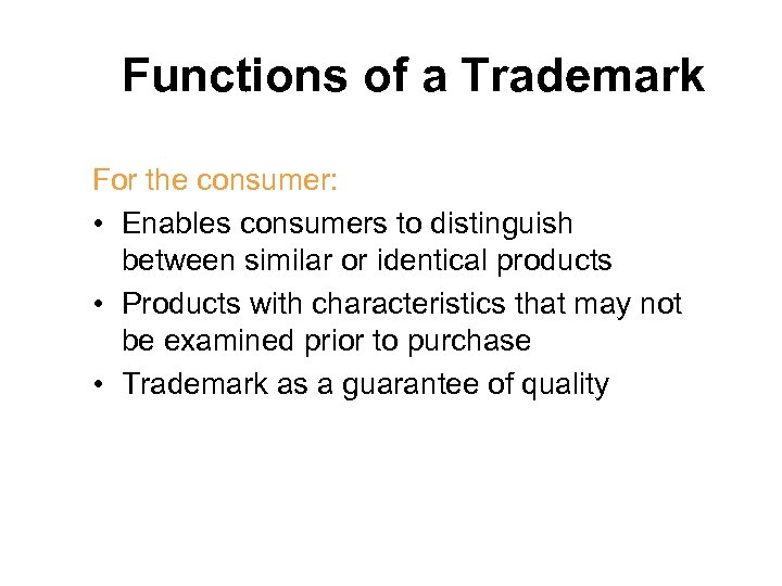 Functions of a Trademark For the consumer: • Enables consumers to distinguish between similar