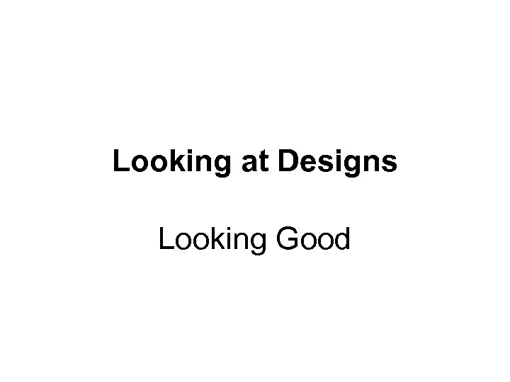 Looking at Designs Looking Good 