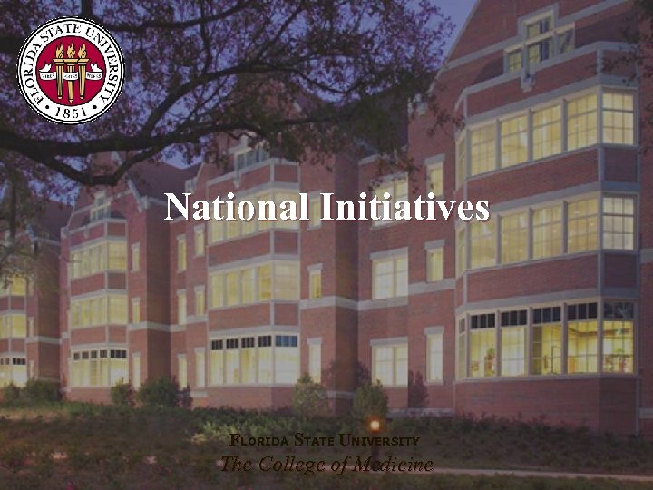 National Initiatives FLORIDA STATE UNIVERSITY The College of Medicine 