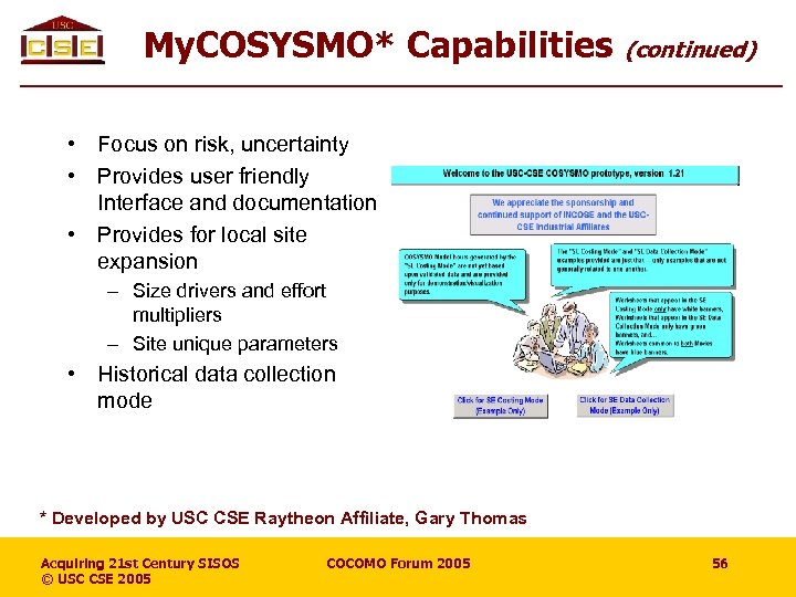 My. COSYSMO* Capabilities (continued) • Focus on risk, uncertainty • Provides user friendly Interface