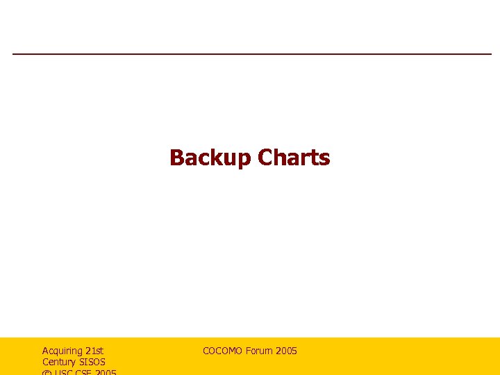 Backup Charts Acquiring 21 st Century SISOS COCOMO Forum 2005 