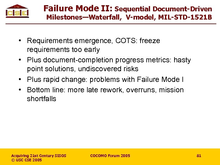 Failure Mode II: Sequential Document-Driven Milestones—Waterfall, V-model, MIL-STD-1521 B • Requirements emergence, COTS: freeze