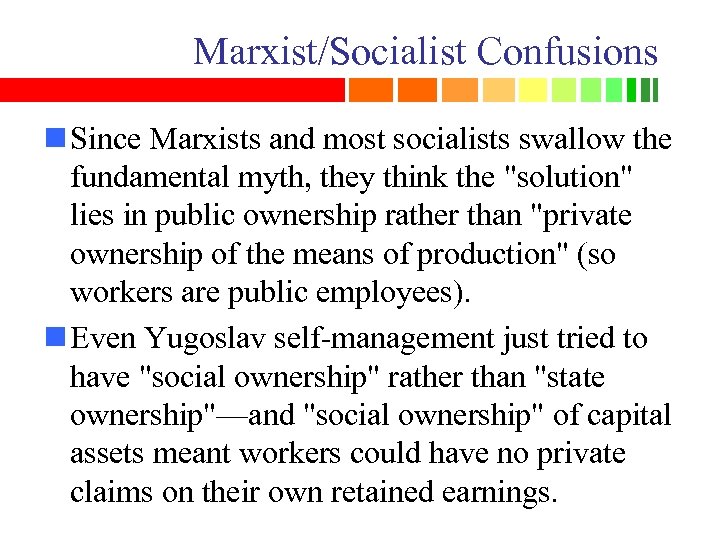 Marxist/Socialist Confusions n Since Marxists and most socialists swallow the fundamental myth, they think
