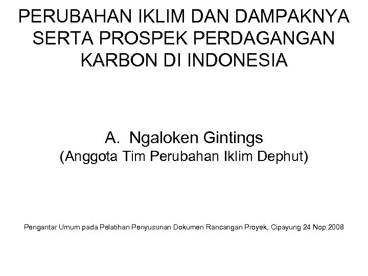 PERUBAHAN IKLIM DAN DAMPAKNYA SERTA PROSPEK PERDAGANGAN KARBON DI INDONESIA A. Ngaloken Gintings (Anggota