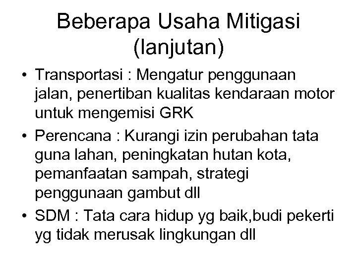 Beberapa Usaha Mitigasi (lanjutan) • Transportasi : Mengatur penggunaan jalan, penertiban kualitas kendaraan motor