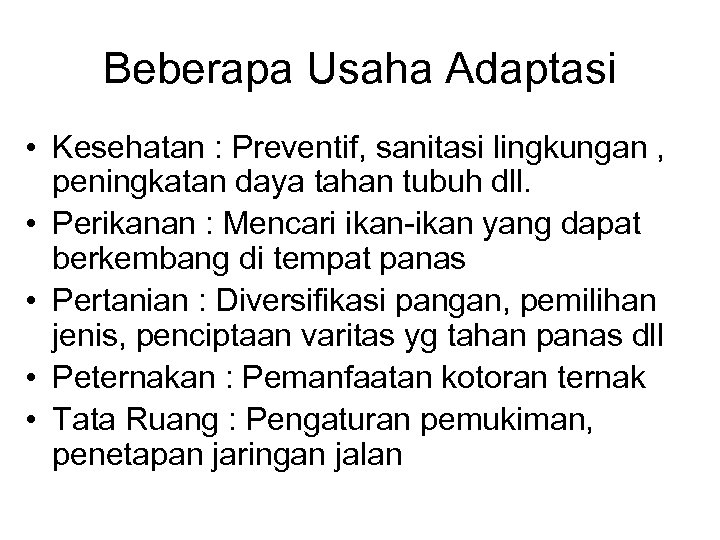 Beberapa Usaha Adaptasi • Kesehatan : Preventif, sanitasi lingkungan , peningkatan daya tahan tubuh