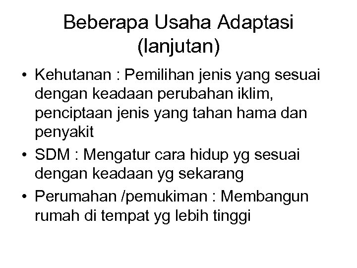 Beberapa Usaha Adaptasi (lanjutan) • Kehutanan : Pemilihan jenis yang sesuai dengan keadaan perubahan