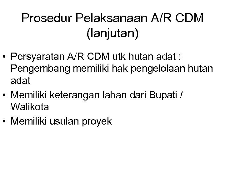 Prosedur Pelaksanaan A/R CDM (lanjutan) • Persyaratan A/R CDM utk hutan adat : Pengembang