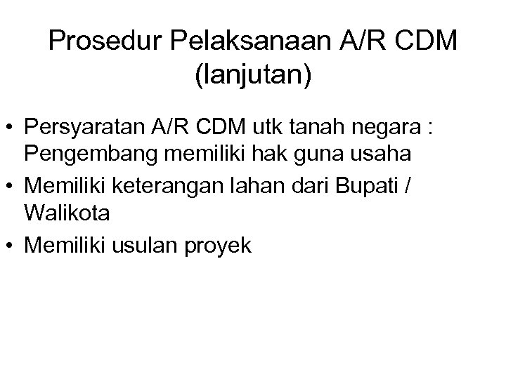 Prosedur Pelaksanaan A/R CDM (lanjutan) • Persyaratan A/R CDM utk tanah negara : Pengembang