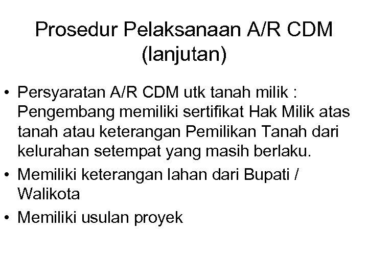 Prosedur Pelaksanaan A/R CDM (lanjutan) • Persyaratan A/R CDM utk tanah milik : Pengembang