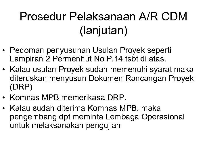 Prosedur Pelaksanaan A/R CDM (lanjutan) • Pedoman penyusunan Usulan Proyek seperti Lampiran 2 Permenhut