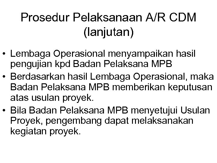 Prosedur Pelaksanaan A/R CDM (lanjutan) • Lembaga Operasional menyampaikan hasil pengujian kpd Badan Pelaksana