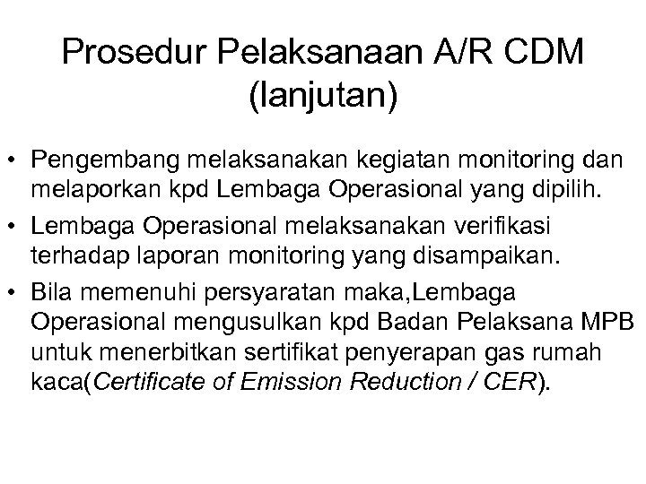 Prosedur Pelaksanaan A/R CDM (lanjutan) • Pengembang melaksanakan kegiatan monitoring dan melaporkan kpd Lembaga