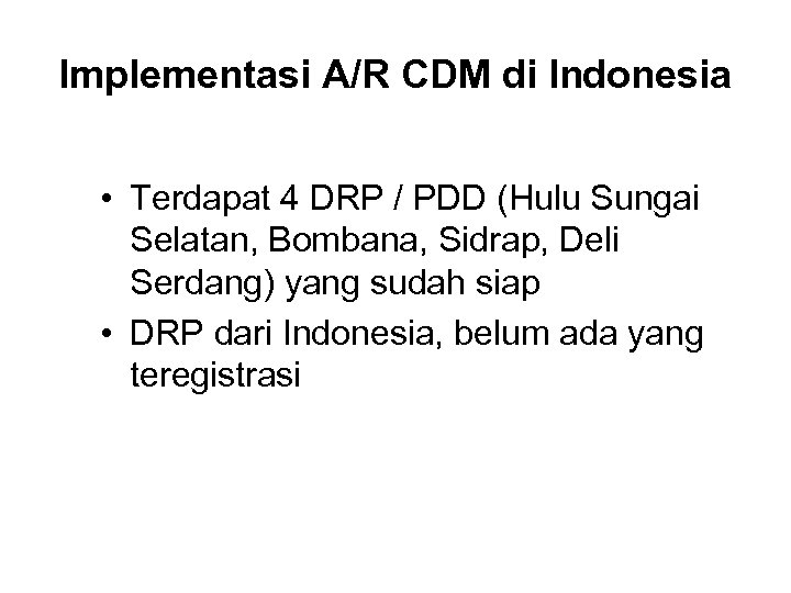 Implementasi A/R CDM di Indonesia • Terdapat 4 DRP / PDD (Hulu Sungai Selatan,