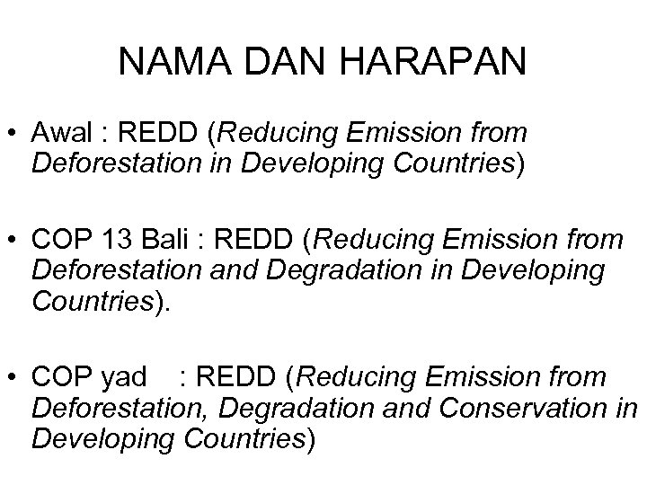 NAMA DAN HARAPAN • Awal : REDD (Reducing Emission from Deforestation in Developing Countries)