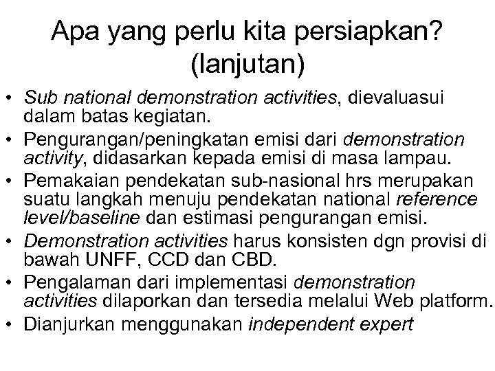 Apa yang perlu kita persiapkan? (lanjutan) • Sub national demonstration activities, dievaluasui dalam batas