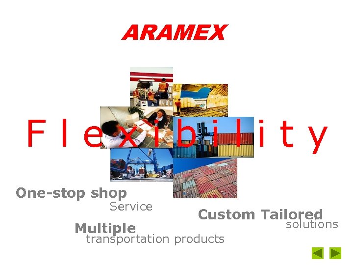 Flexibi l. Ity ARAMEX Flexibility One-stop shop Service Multiple Custom Tailored transportation products solutions