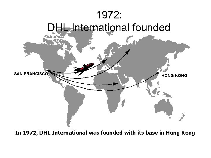 1972: DHL International founded SAN FRANCISCO HONG KONG In 1972, DHL International was founded