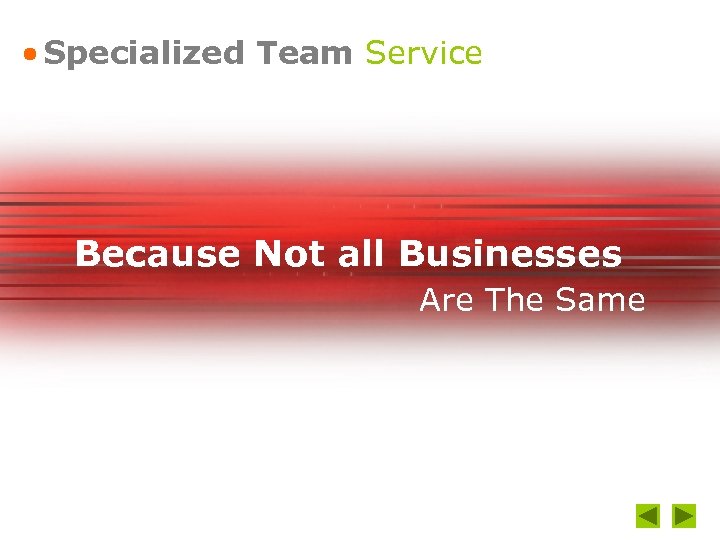 Specialized Team Service Because Not all Businesses Are The Same 