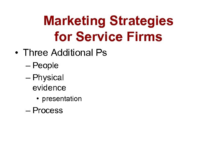 Marketing Strategies for Service Firms • Three Additional Ps – People – Physical evidence