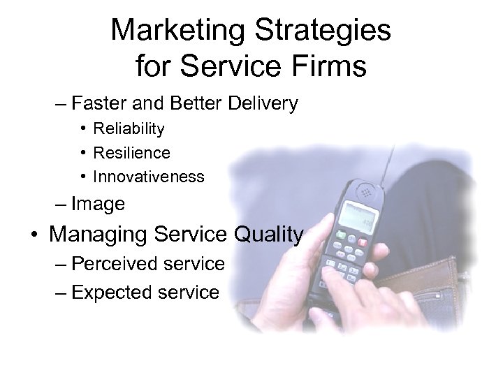 Marketing Strategies for Service Firms – Faster and Better Delivery • Reliability • Resilience
