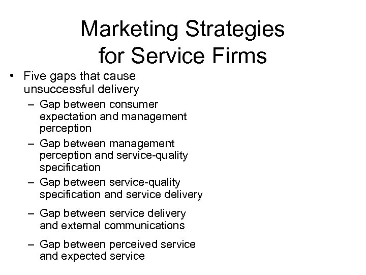 Marketing Strategies for Service Firms • Five gaps that cause unsuccessful delivery – Gap
