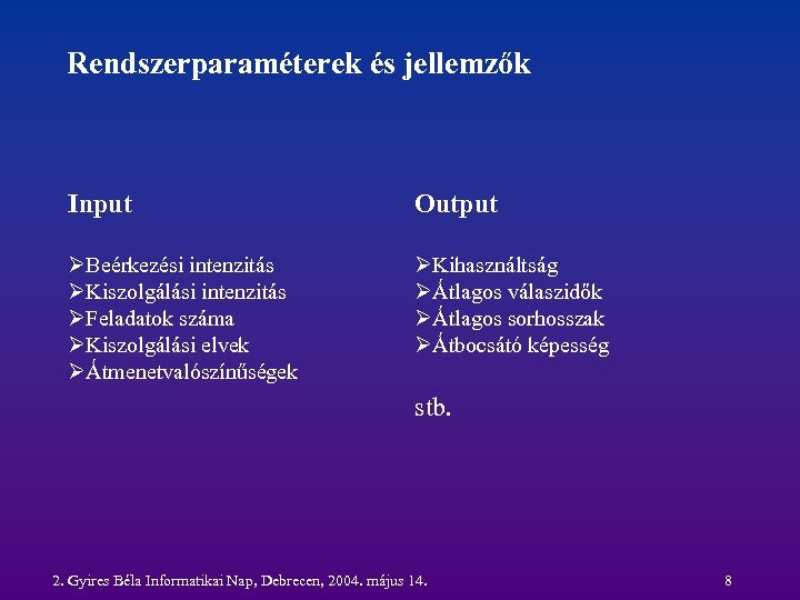 Rendszerparaméterek és jellemzők Input Output ØBeérkezési intenzitás ØKiszolgálási intenzitás ØFeladatok száma ØKiszolgálási elvek ØÁtmenetvalószínűségek