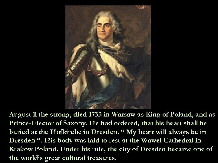 August ll the strong, died 1733 in Warsaw as King of Poland, and as