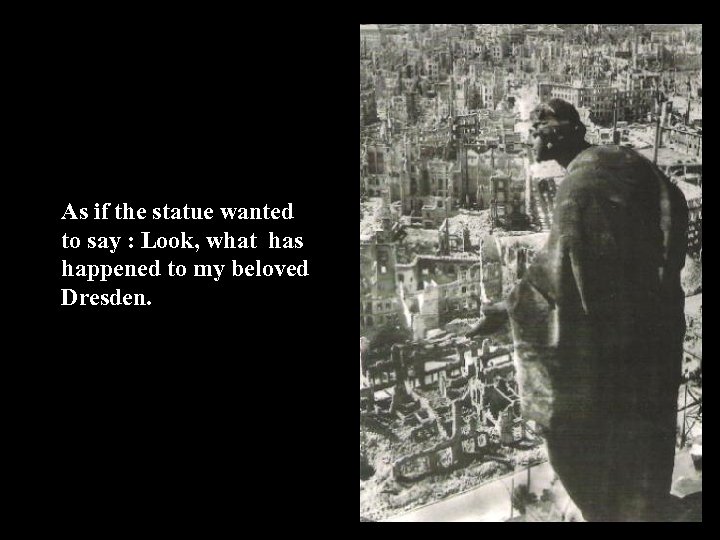 As if the statue wanted to say : Look, what has happened to my