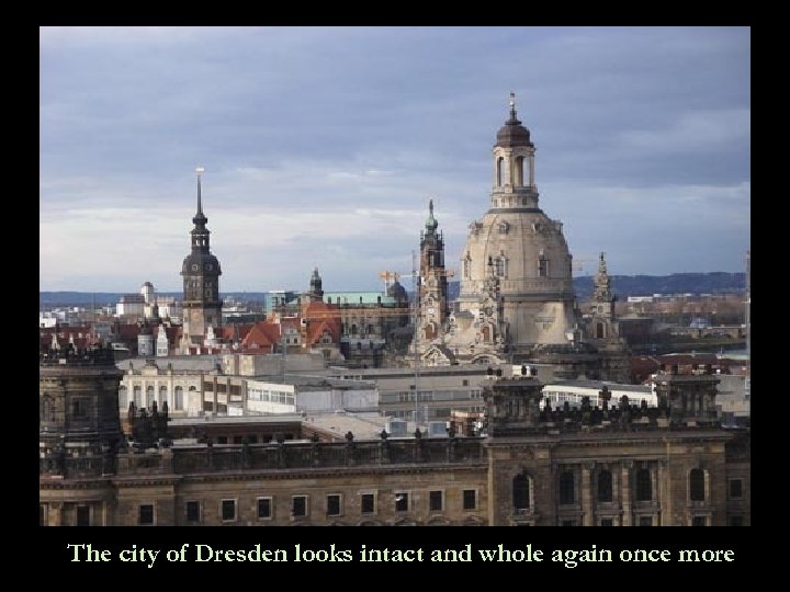 The city of Dresden looks intact and whole again once more 