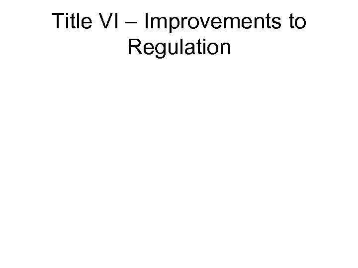 Title VI – Improvements to Regulation 