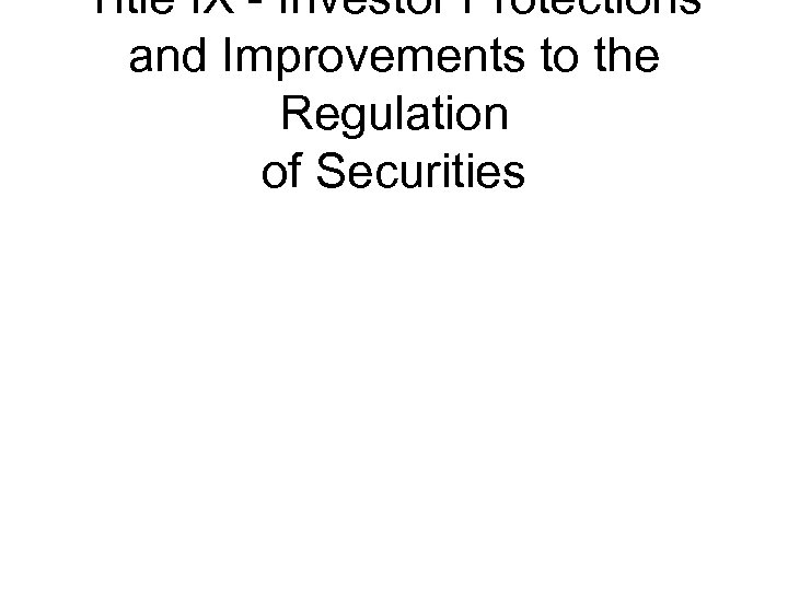 Title IX - Investor Protections and Improvements to the Regulation of Securities 