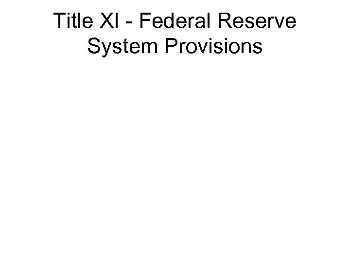 Title XI - Federal Reserve System Provisions 